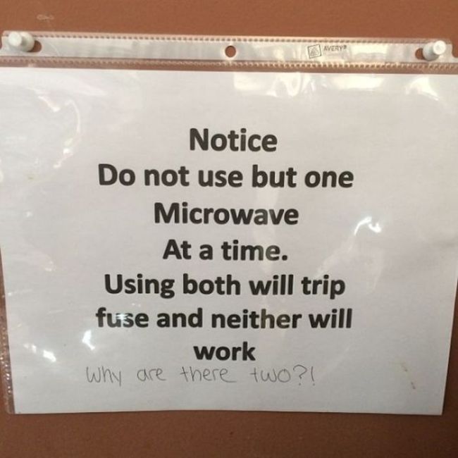 You can’t use both microwaves at the same time, but having two of them makes us look richer when the clients come over.