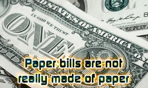 Paper bills are not really made of paper